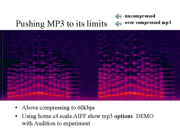 Pushing MP 3 to its limits -uncompressed -over compressed mp 3 • Above compressing