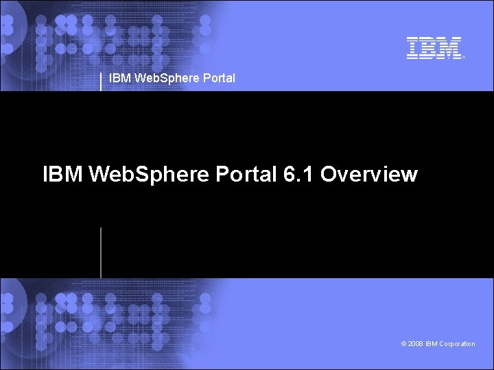 IBM Web. Sphere Portal 6. 1 Overview © 2008 IBM Corporation 