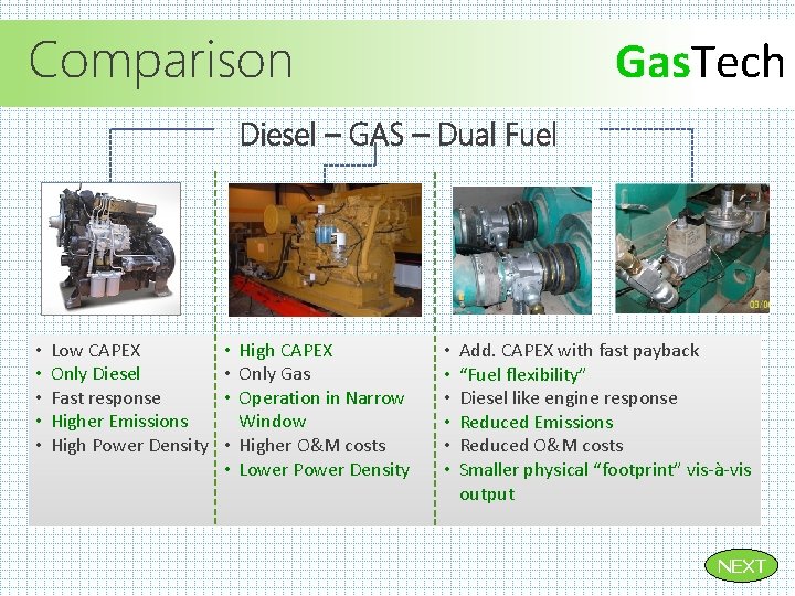 Comparison Gas. Tech Diesel – GAS – Dual Fuel • • • Low CAPEX