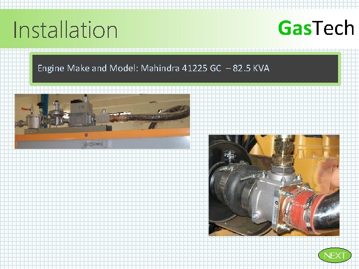 Installation Gas. Tech Engine Make and Model: Mahindra 41225 GC – 82. 5 KVA Installation Gas. Tech Engine Make and Model: Mahindra 41225 GC – 82. 5 KVA