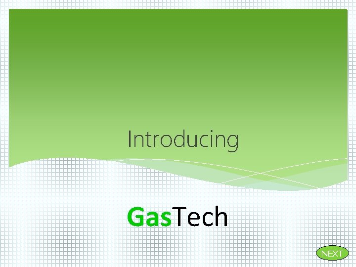 Introducing Gas. Tech NEXT Introducing Gas. Tech NEXT