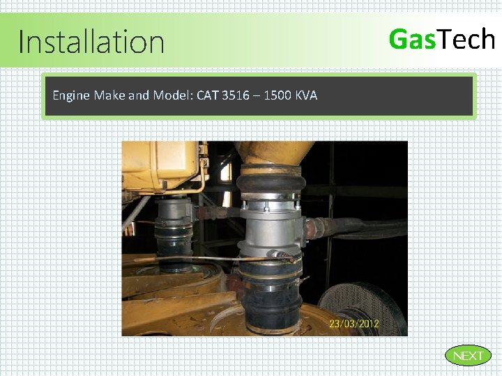 Installation Gas. Tech Engine Make and Model: CAT 3516 – 1500 KVA NEXT Installation Gas. Tech Engine Make and Model: CAT 3516 – 1500 KVA NEXT