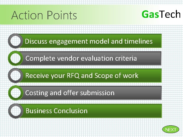 Action Points Gas. Tech Discuss engagement model and timelines Complete vendor evaluation criteria Receive