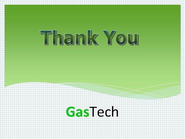Thank You Gas. Tech Thank You Gas. Tech