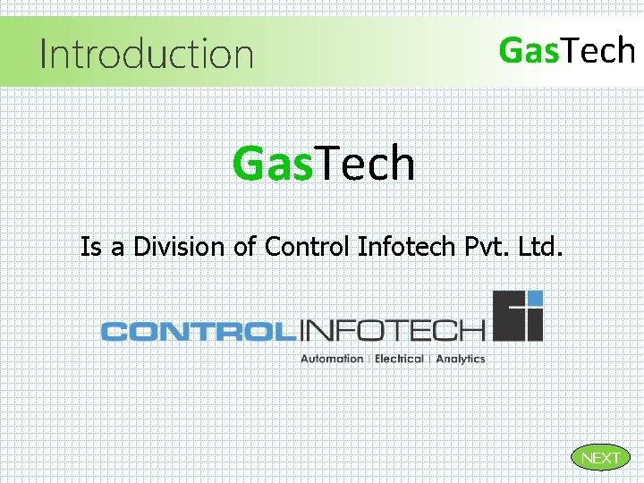 Introduction Gas. Tech Is a Division of Control Infotech Pvt. Ltd. NEXT 