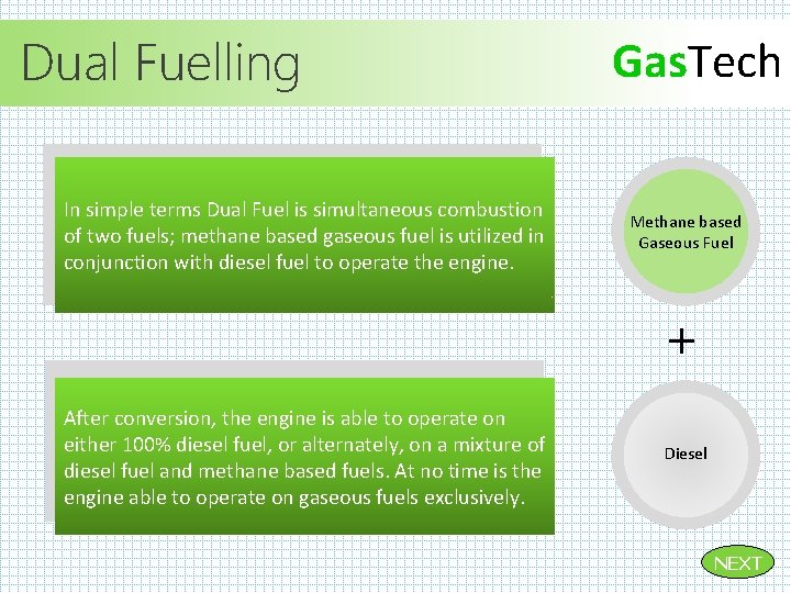 Dual Fuelling In simple terms Dual Fuel is simultaneous combustion of two fuels; methane