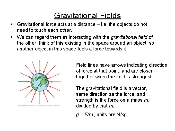 Gravitational Fields • Gravitational force acts at a distance – i. e. the objects