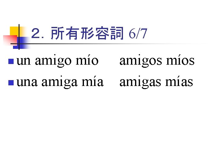 ２．所有形容詞 6/7 un amigo mío n una amiga mía n amigos míos amigas mías
