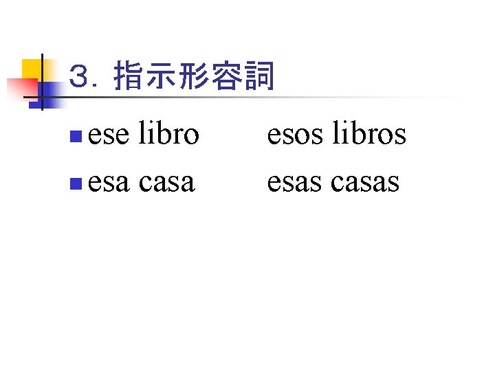 ３．指示形容詞 ese libro n esa casa n esos libros esas casas 