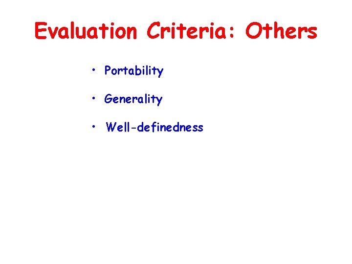 Evaluation Criteria: Others • Portability • Generality • Well-definedness 