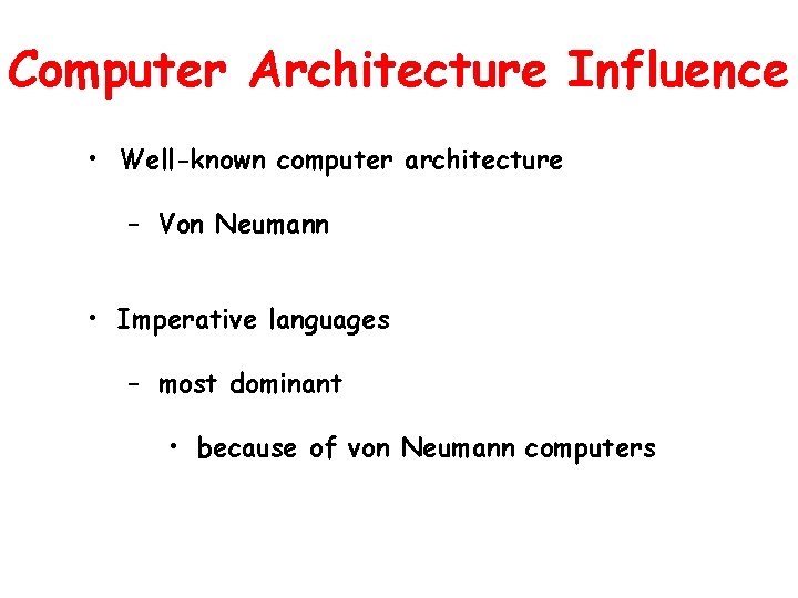 Computer Architecture Influence • Well-known computer architecture – Von Neumann • Imperative languages –