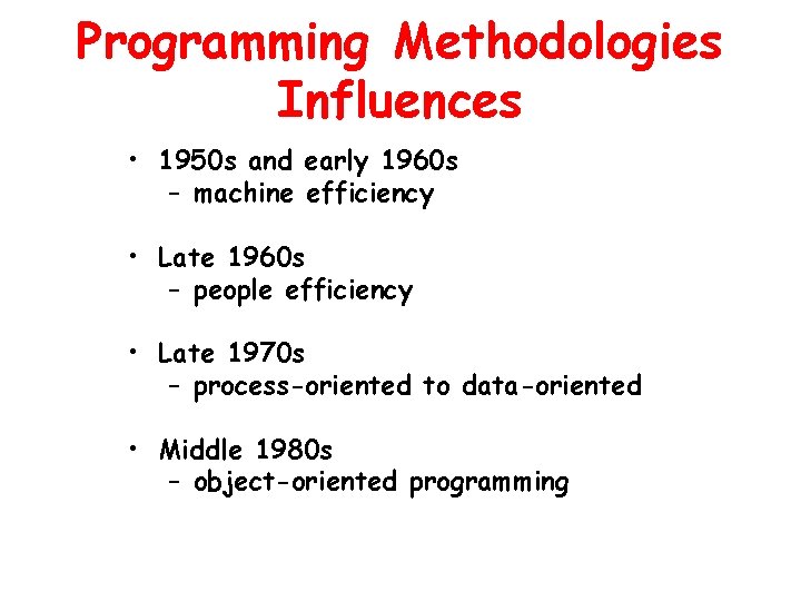 Programming Methodologies Influences • 1950 s and early 1960 s – machine efficiency •