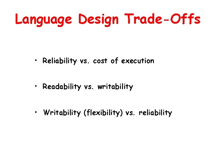 Language Design Trade-Offs • Reliability vs. cost of execution • Readability vs. writability •