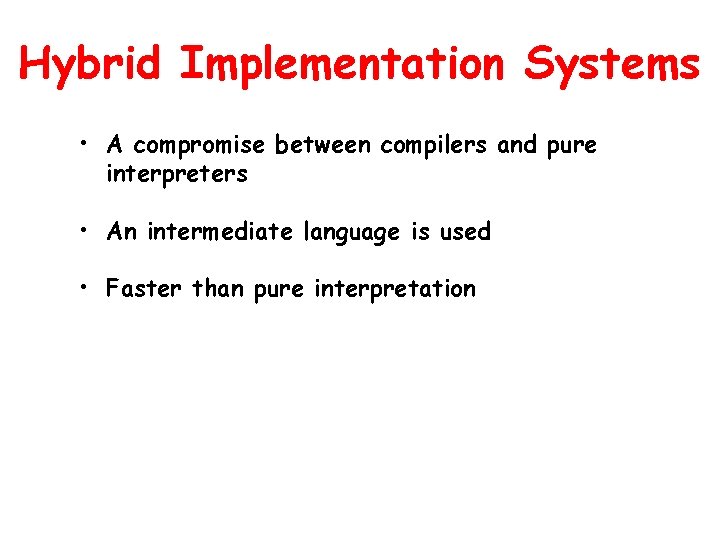 Hybrid Implementation Systems • A compromise between compilers and pure interpreters • An intermediate