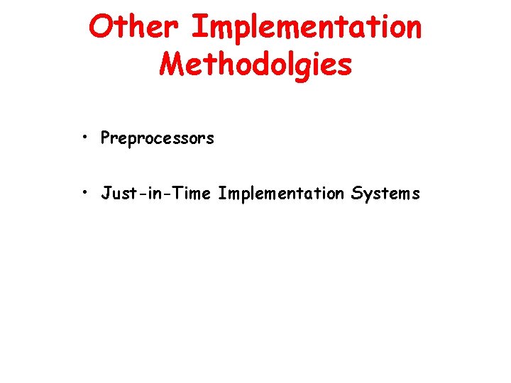 Other Implementation Methodolgies • Preprocessors • Just-in-Time Implementation Systems 