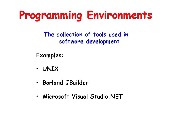 Programming Environments The collection of tools used in software development Examples: • UNIX •
