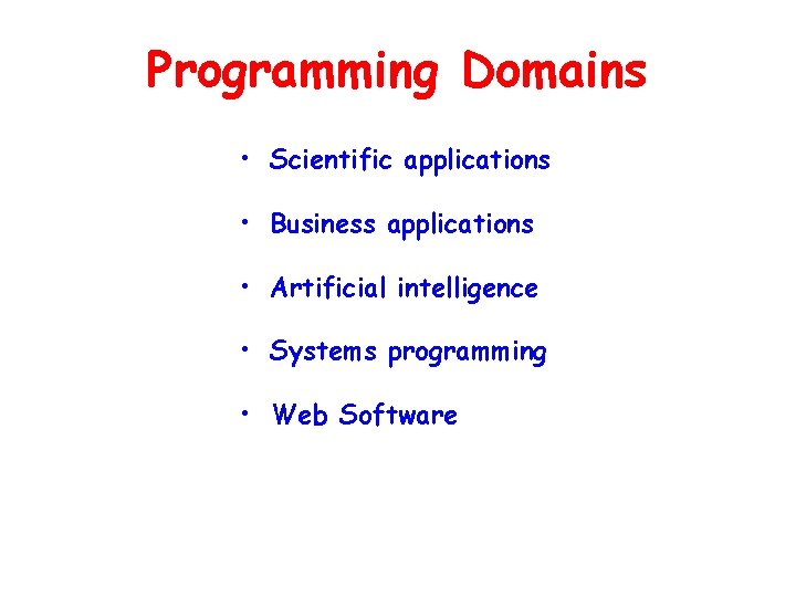 Programming Domains • Scientific applications • Business applications • Artificial intelligence • Systems programming