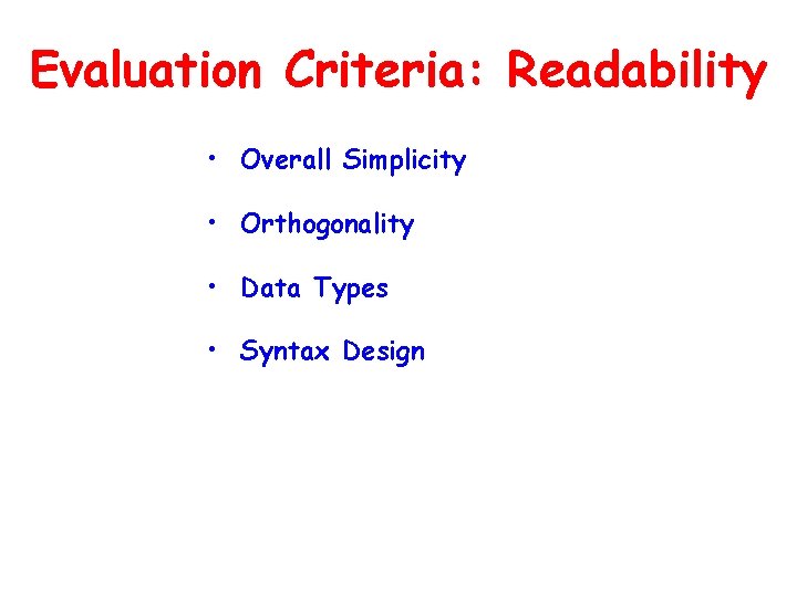 Evaluation Criteria: Readability • Overall Simplicity • Orthogonality • Data Types • Syntax Design