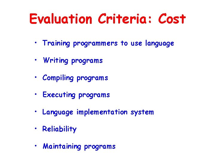 Evaluation Criteria: Cost • Training programmers to use language • Writing programs • Compiling