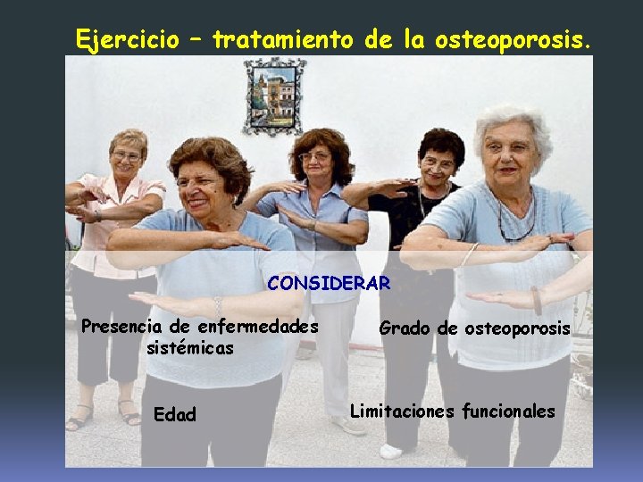 Ejercicio – tratamiento de la osteoporosis. CONSIDERAR Presencia de enfermedades sistémicas Edad Grado de