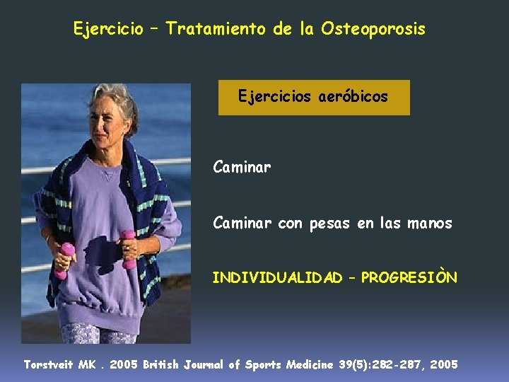 Ejercicio – Tratamiento de la Osteoporosis Ejercicios aeróbicos Caminar con pesas en las manos