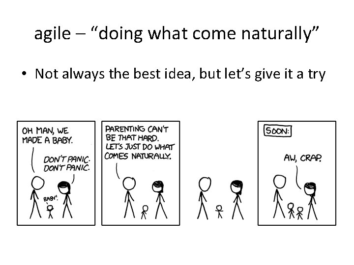 agile – “doing what come naturally” • Not always the best idea, but let’s
