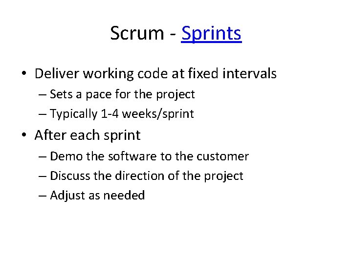 Scrum - Sprints • Deliver working code at fixed intervals – Sets a pace