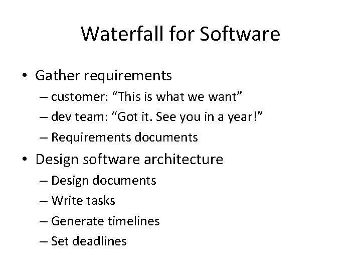 Waterfall for Software • Gather requirements – customer: “This is what we want” –