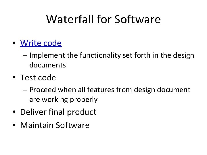 Waterfall for Software • Write code – Implement the functionality set forth in the