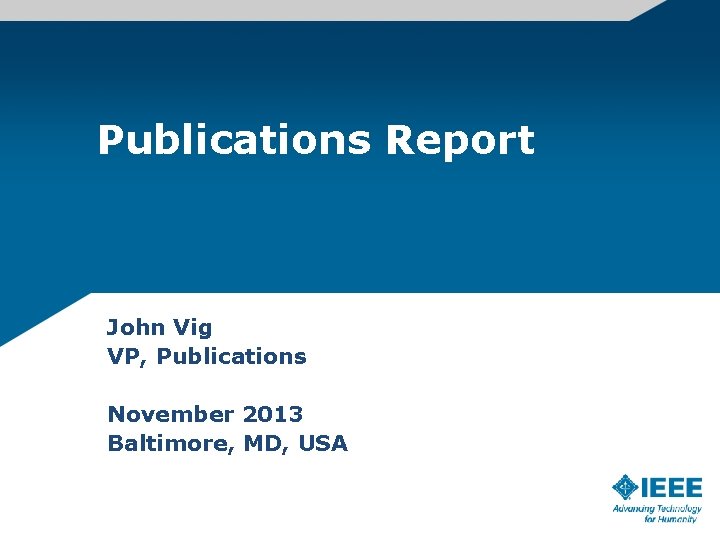 Publications Report John Vig VP, Publications November 2013 Baltimore, MD, USA 