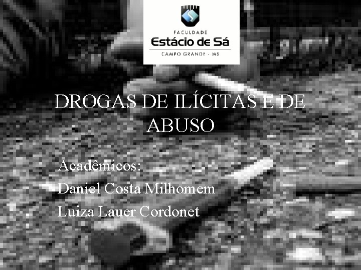 DROGAS DE ILÍCITAS E DE ABUSO Acadêmicos: Daniel Costa Milhomem Luiza Lauer Cordonet 