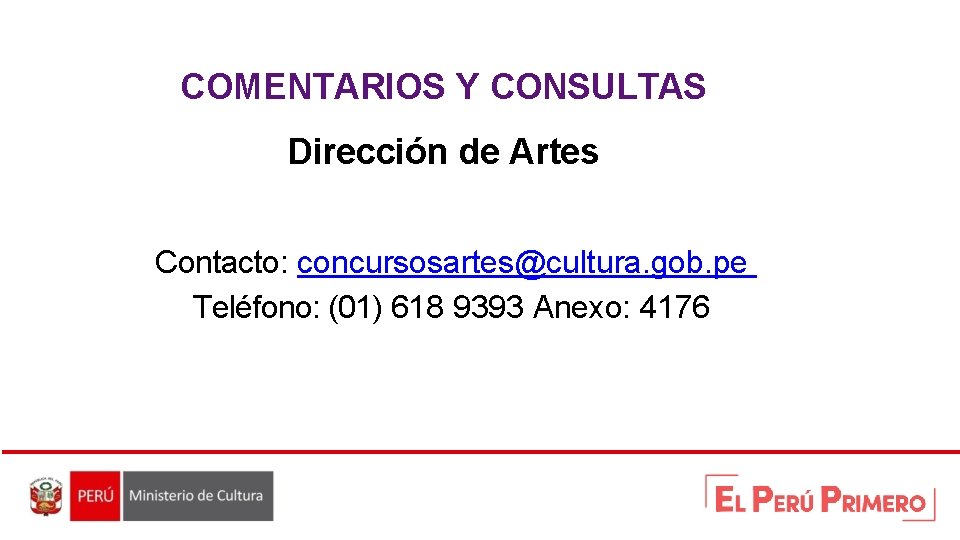 COMENTARIOS Y CONSULTAS Dirección de Artes Contacto: concursosartes@cultura. gob. pe Teléfono: (01) 618 9393