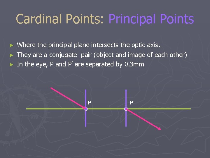 Cardinal Points: Principal Points Where the principal plane intersects the optic axis. ► They