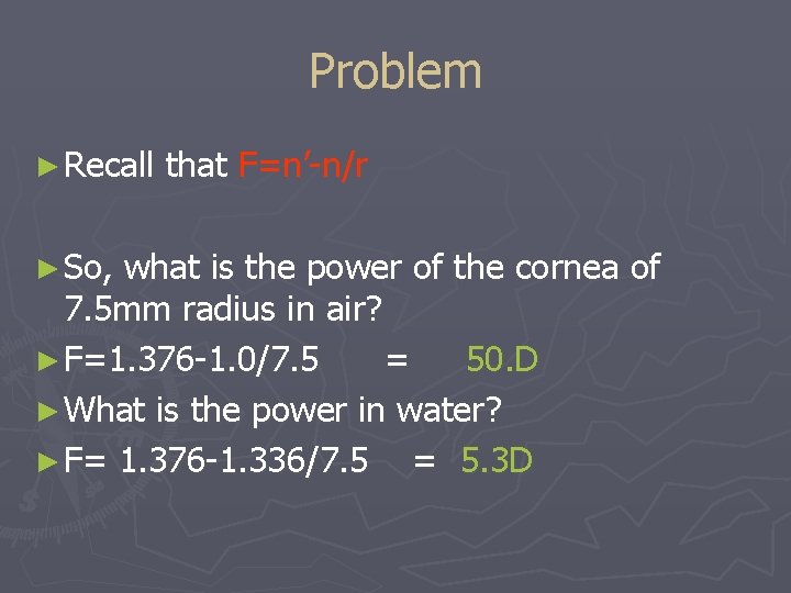 Problem ► Recall ► So, that F=n’-n/r what is the power of the cornea