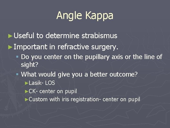 Angle Kappa ► Useful to determine strabismus ► Important in refractive surgery. § Do