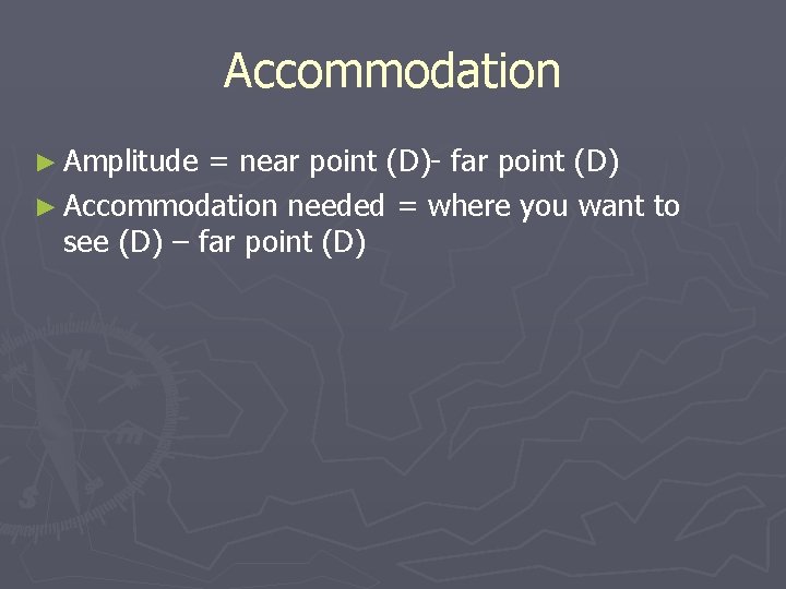 Accommodation ► Amplitude = near point (D)- far point (D) ► Accommodation needed =