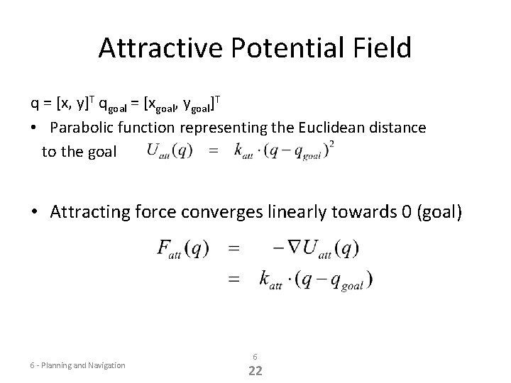 Attractive Potential Field q = [x, y]T qgoal = [xgoal, ygoal]T • Parabolic function