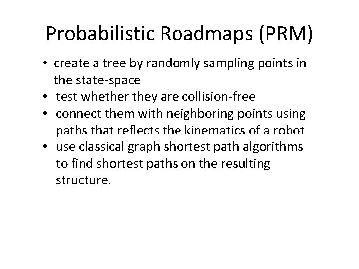 Probabilistic Roadmaps (PRM) • create a tree by randomly sampling points in the state-space