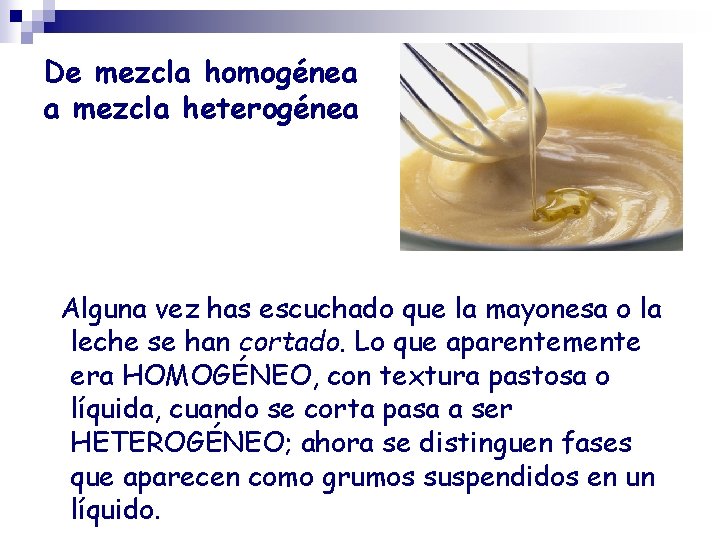 De mezcla homogénea a mezcla heterogénea Alguna vez has escuchado que la mayonesa o