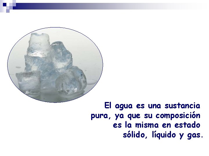 El agua es una sustancia pura, ya que su composición es la misma en