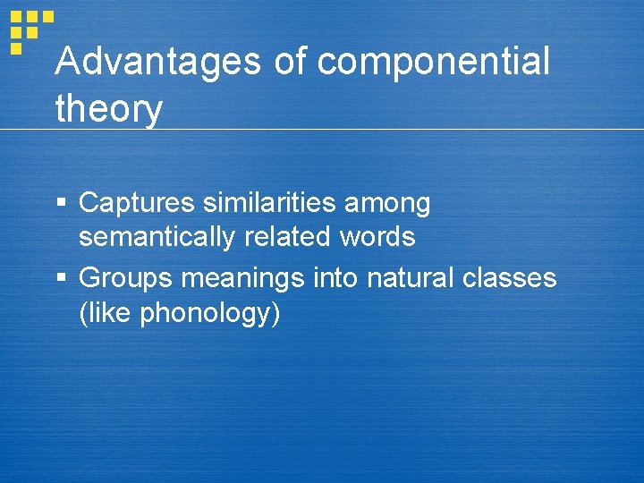 Advantages of componential theory § Captures similarities among semantically related words § Groups meanings