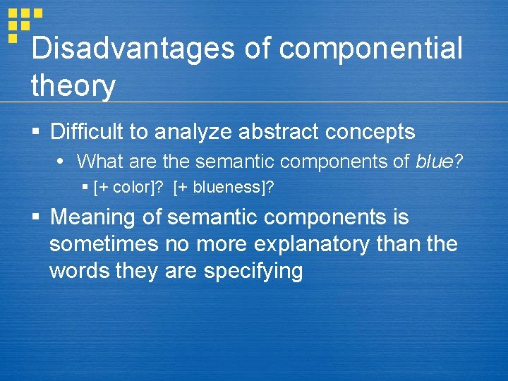 Disadvantages of componential theory § Difficult to analyze abstract concepts What are the semantic