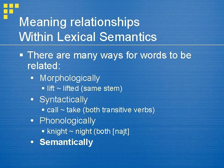 Meaning relationships Within Lexical Semantics § There are many ways for words to be