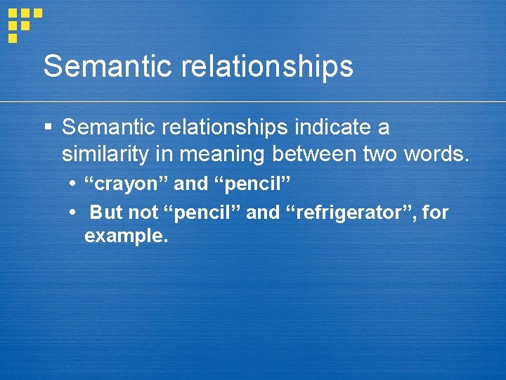 Semantic relationships § Semantic relationships indicate a similarity in meaning between two words. “crayon”