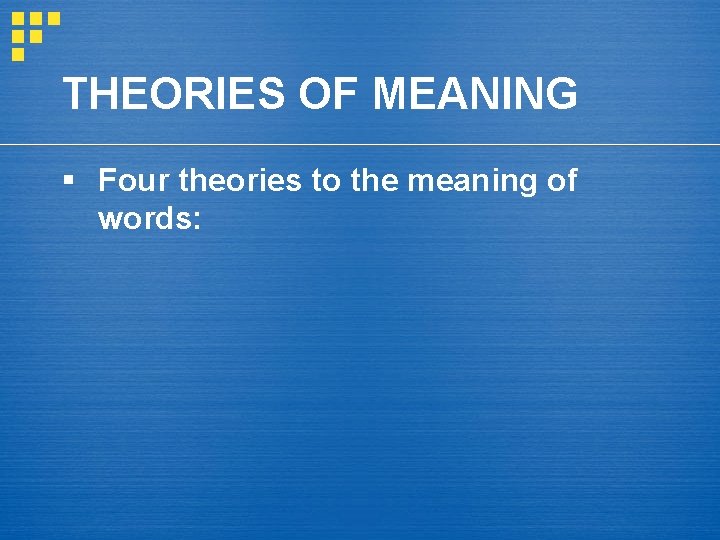 THEORIES OF MEANING § Four theories to the meaning of words: 