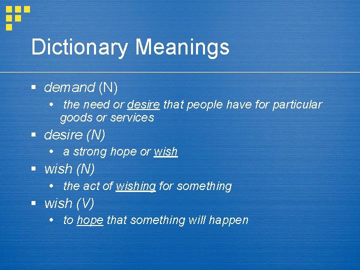 Dictionary Meanings § demand (N) the need or desire that people have for particular