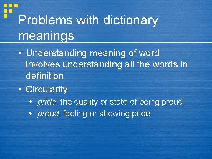 Problems with dictionary meanings § Understanding meaning of word involves understanding all the words