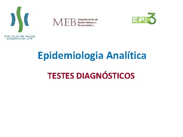 Epidemiologia Analítica TESTES DIAGNÓSTICOS 