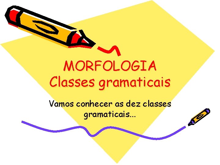 MORFOLOGIA Classes gramaticais Vamos conhecer as dez classes gramaticais. . . 