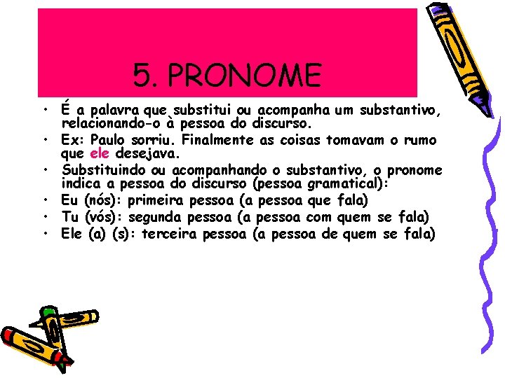 5. PRONOME • É a palavra que substitui ou acompanha um substantivo, relacionando-o à